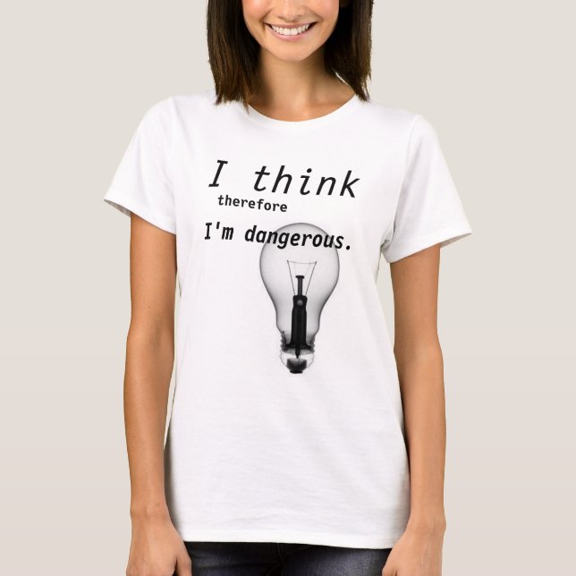 I think therefore I'm dangerous. T-Shirt (Front)