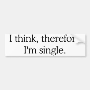 I Think Therefore I'm Single Bumper Sticker