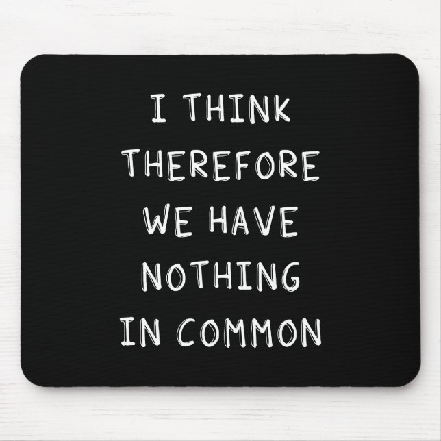 I Think Therefore We Have Nothing In Common Mouse Mat (Front)