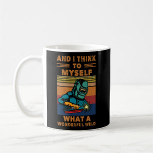 I Think To Myself What A Wonderful Weld Welding Coffee Mug