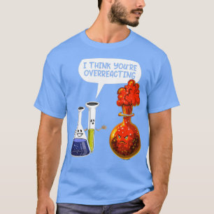 I Think You Are Overreacting Science T-Shirt