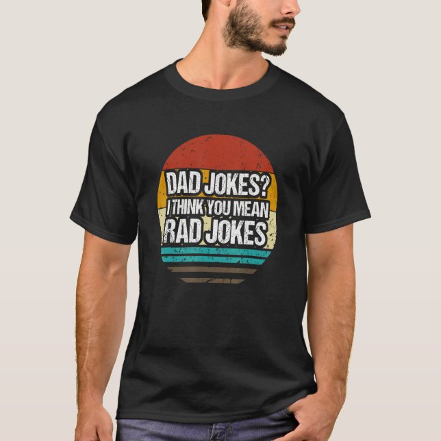 I Think You Mean Rad Jokes Puns Dad Jokes Daddy Fa T-Shirt (Front)