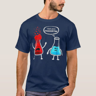 I think you re overreacting  Funny Nerd Chemistry  T-Shirt