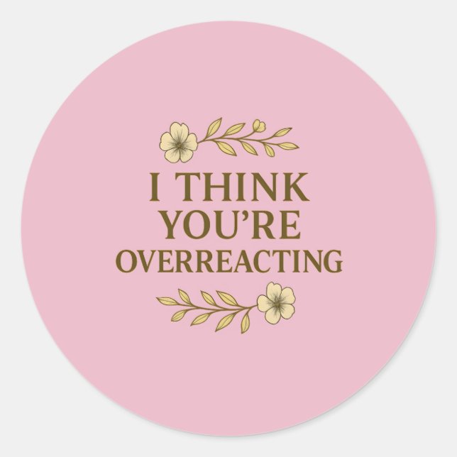 I Think You’re Overreacting Sarcastic Quote Classic Round Sticker (Front)