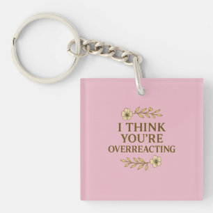 I Think You’re Overreacting Sarcastic Quote Key Ring