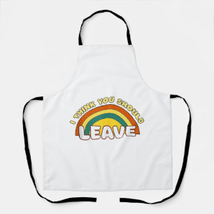 I Think You Should Leave Funny Rainbow Apron