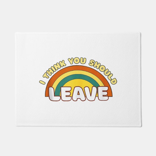 I Think You Should Leave Funny Rainbow  Doormat (Front)
