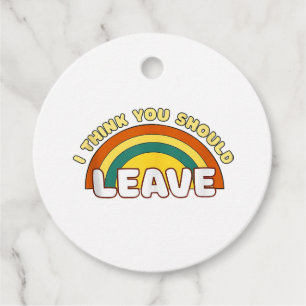 I Think You Should Leave Funny Rainbow Favour Tags