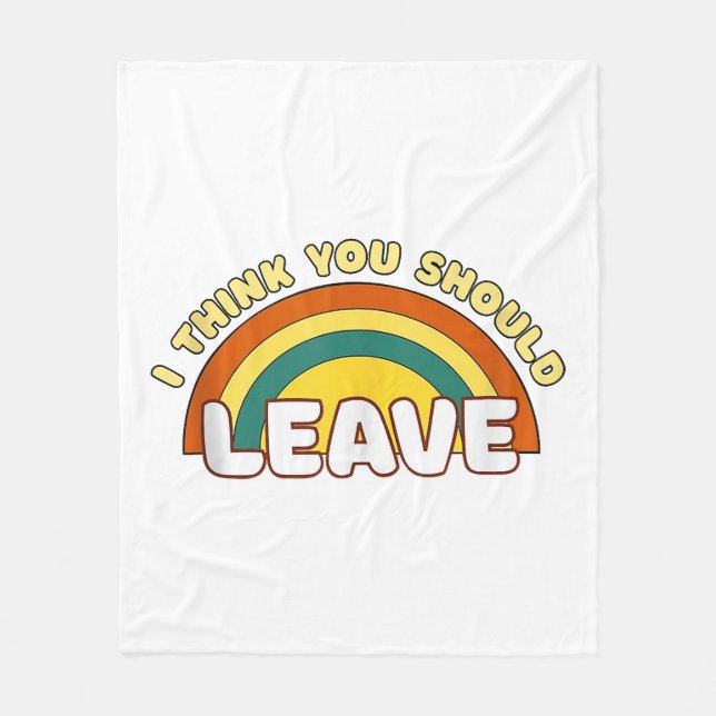 I Think You Should Leave Funny Rainbow  Fleece Blanket (Front)