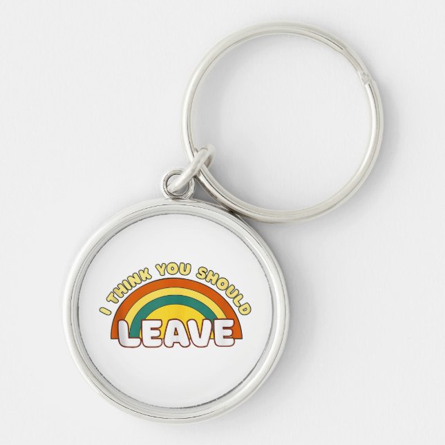 I Think You Should Leave Funny Rainbow  Key Ring (Front)