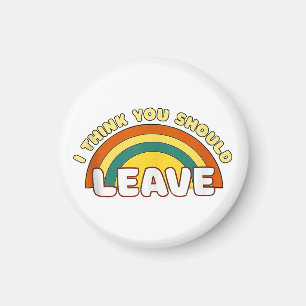 I Think You Should Leave Funny Rainbow Magnet