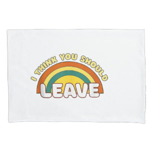 I Think You Should Leave Funny Rainbow Pillowcase
