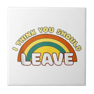 I Think You Should Leave Funny Rainbow Tile