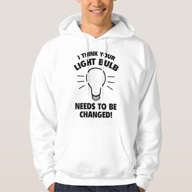 I Think Your Light Bulb Needs To Be Changed! Hoodie (Front)