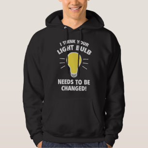 I Think Your Light Bulb Needs To Be Changed! Hoodie