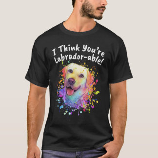 I Think Youre Labradorable Labrador Retriever Hum T-Shirt