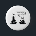 I Think You're Overreacting! 6 Cm Round Badge<br><div class="desc">I Think You're Overreacting!</div>