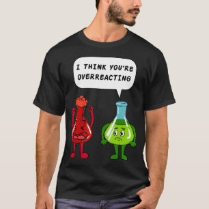 I Think Youre Overreacting  Biology Teacher Gift I T-Shirt