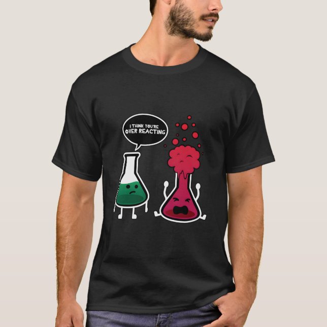 I Think You'Re Overreacting Chemistry T-Shirt (Front)