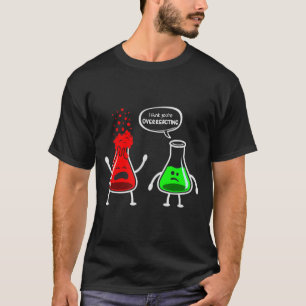 I Think You're Overreacting - funny chemistry nerd T-Shirt