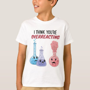 I Think You're Overreacting - Funny Chemistry T-Shirt