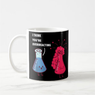 I think you're overreacting, Funny Nerd Chemistry  Coffee Mug