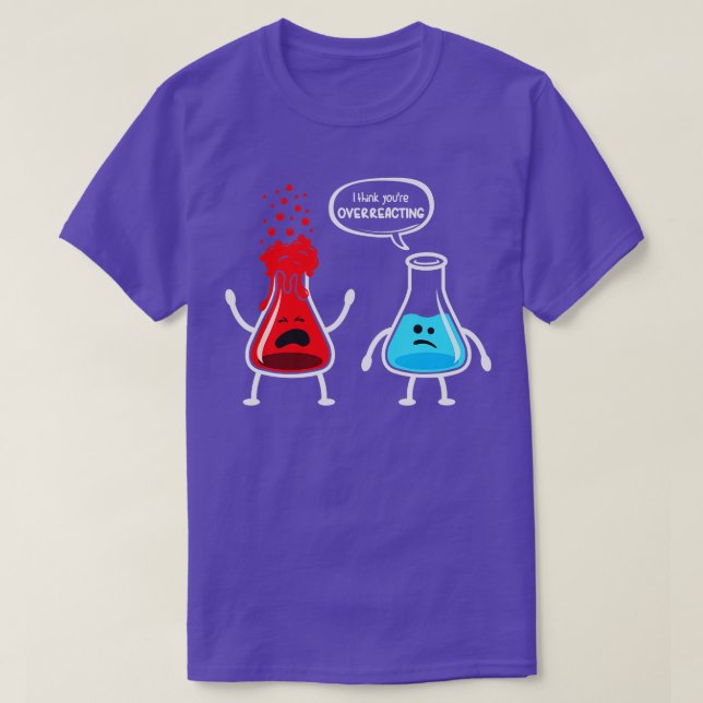 I think youre overreacting  Funny Nerd Chemistry  T-Shirt (Design Front)