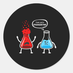 I Think You'Re Overreacting Nerd Chemistry Classic Round Sticker