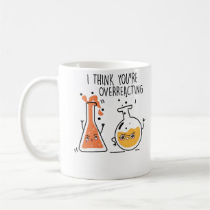 I Think You're Overreacting Nerd Chemistry Teacher Coffee Mug