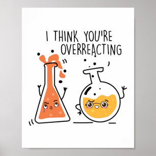 I Think You're Overreacting Nerd Chemistry Teacher Poster