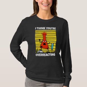 I Think You're Overreacting Nerd Science 1 T-Shirt