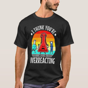 I Think You're Overreacting Nerd Science 5 T-Shirt