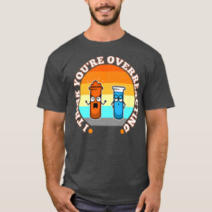 I Think You're Overreacting, nerd science Premium T-Shirt