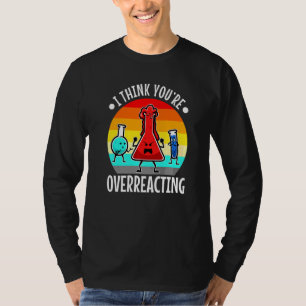 I Think You're Overreacting Nerd Science T-Shirt