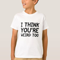 I Think You're Weird Too