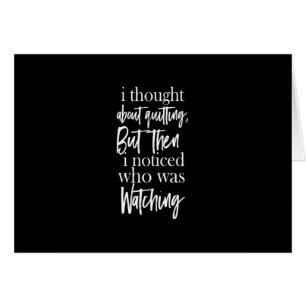 i thought about quitting but then i noticed who wa