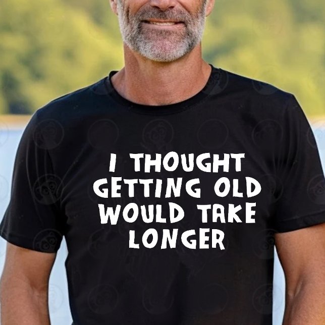 I Thought Getting Old Would Take Longer T-Shirt (Creator Uploaded)