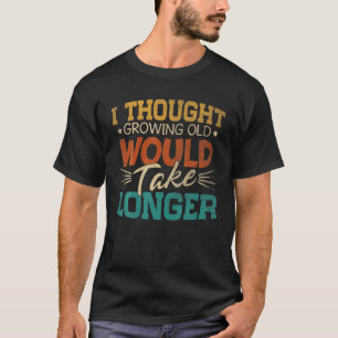 I Thought Growing Old Would Take Longer Funny Reti T-Shirt