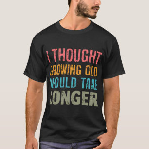 I Thought Growing Old Would Take Longer Grandpa Fa T-Shirt