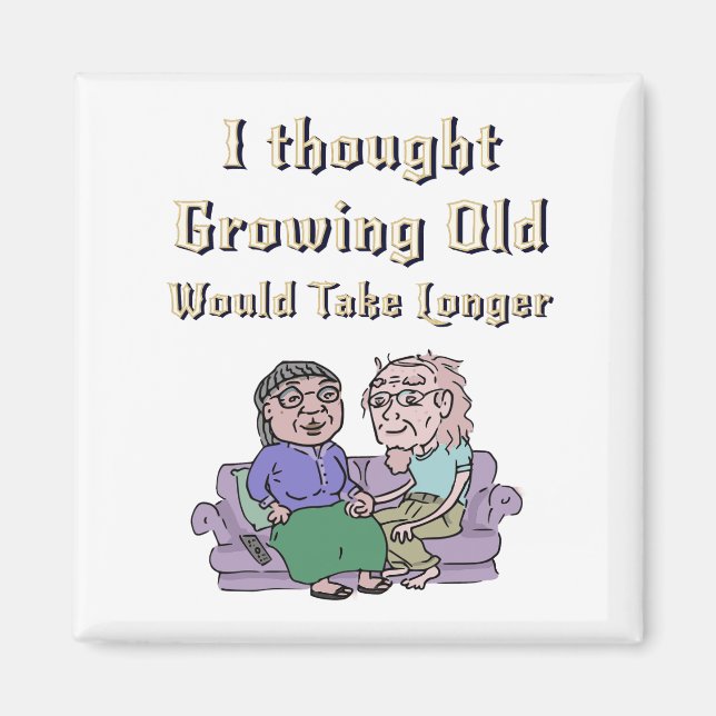 I Thought Growing Old Would Take Longer! Magnet (Front)