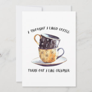 I Thought I Liked Coffee Turns Out I Like Creamer