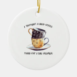 I Thought I Liked Coffee Turns Out I Like Creamer Ceramic Tree Decoration