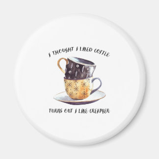 I Thought I Liked Coffee Turns Out I Like Creamer Magnet