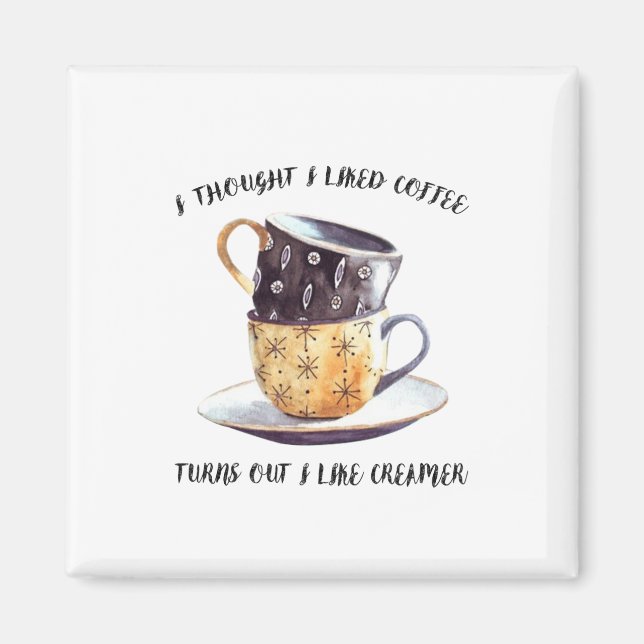 I Thought I Liked Coffee Turns Out I Like Creamer Magnet (Front)