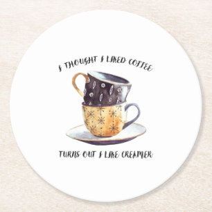 I Thought I Liked Coffee Turns Out I Like Creamer Round Paper Coaster
