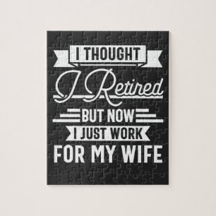 i thought i retired but now i just work for my wif jigsaw puzzle