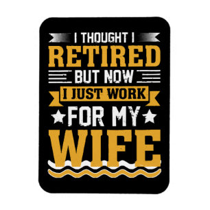 I thought I was retired but now I just work for my Magnet
