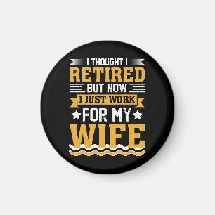 I thought I was retired but now I just work for my Magnet