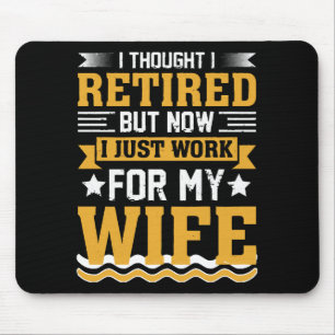 I thought I was retired but now I just work for my Mouse Mat