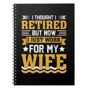 I thought I was retired but now I just work for my Notebook